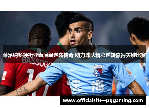 莱昂纳多领衔亚泰演绎逆袭传奇 助力球队精彩逆转赢得关键比赛