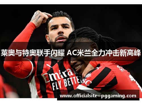莱奥与特奥联手闪耀 AC米兰全力冲击新高峰